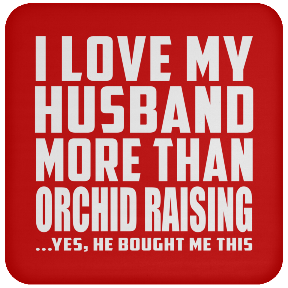 I Love My Husband More Than Orchid Raising - Drink Coaster