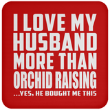 I Love My Husband More Than Orchid Raising - Drink Coaster