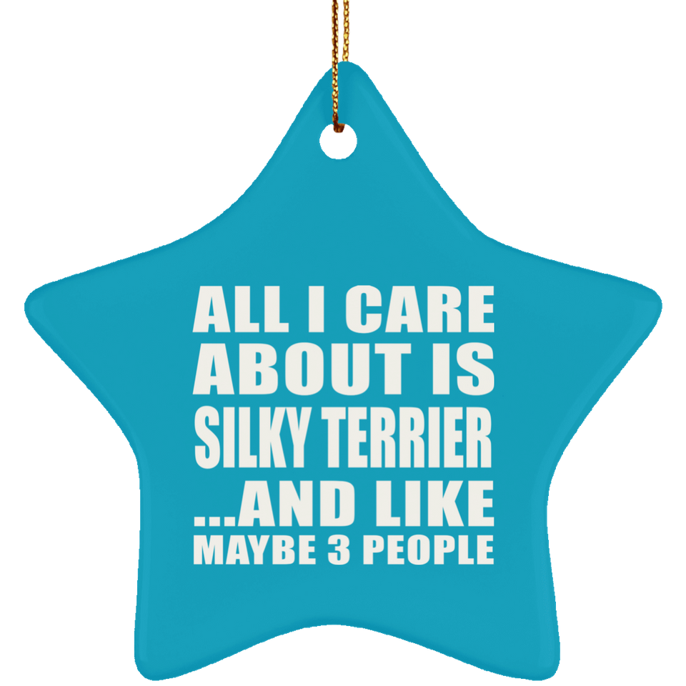 All I Care About Is Silky Terrier - Star Ornament