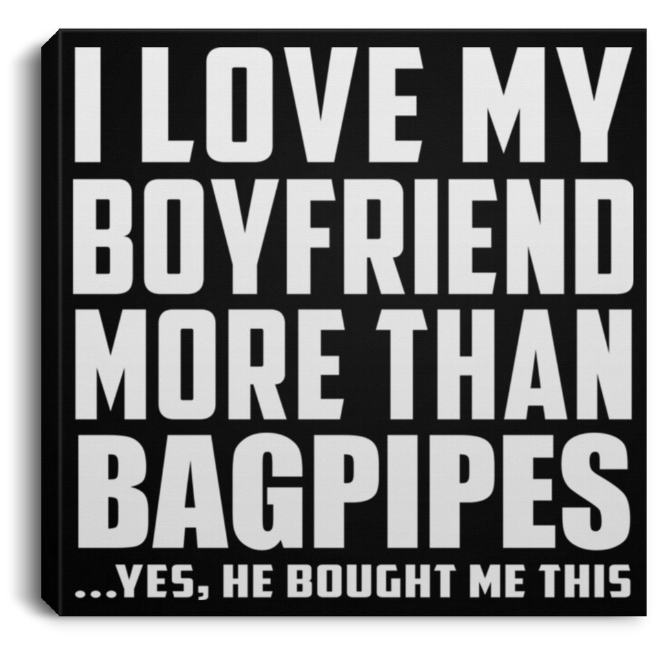 I Love My Boyfriend More Than Bagpipes - Canvas Square