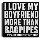 I Love My Boyfriend More Than Bagpipes - Canvas Square