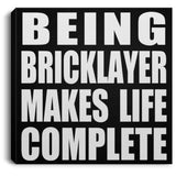 Being Bricklayer Makes Life Complete - Canvas Square