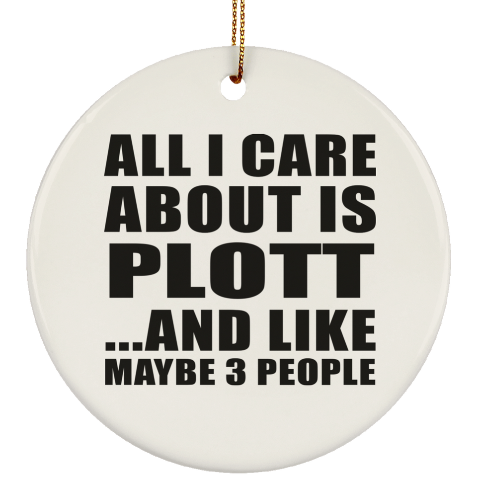 All I Care About Is Plott - Circle Ornament