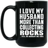 I Love My Husband More Than Collecting Rocks - 15 Oz Coffee Mug Black