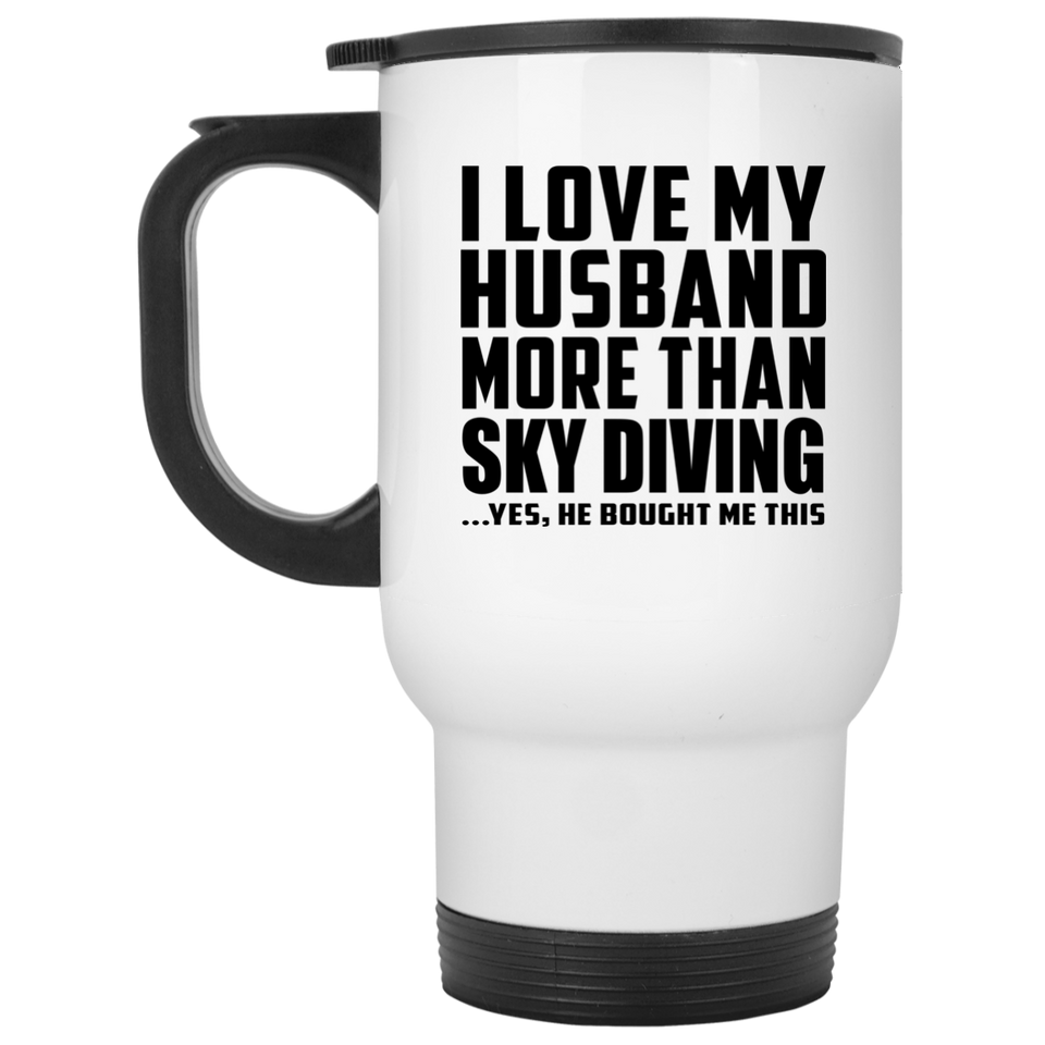 I Love My Husband More Than Sky Diving - White Travel Mug