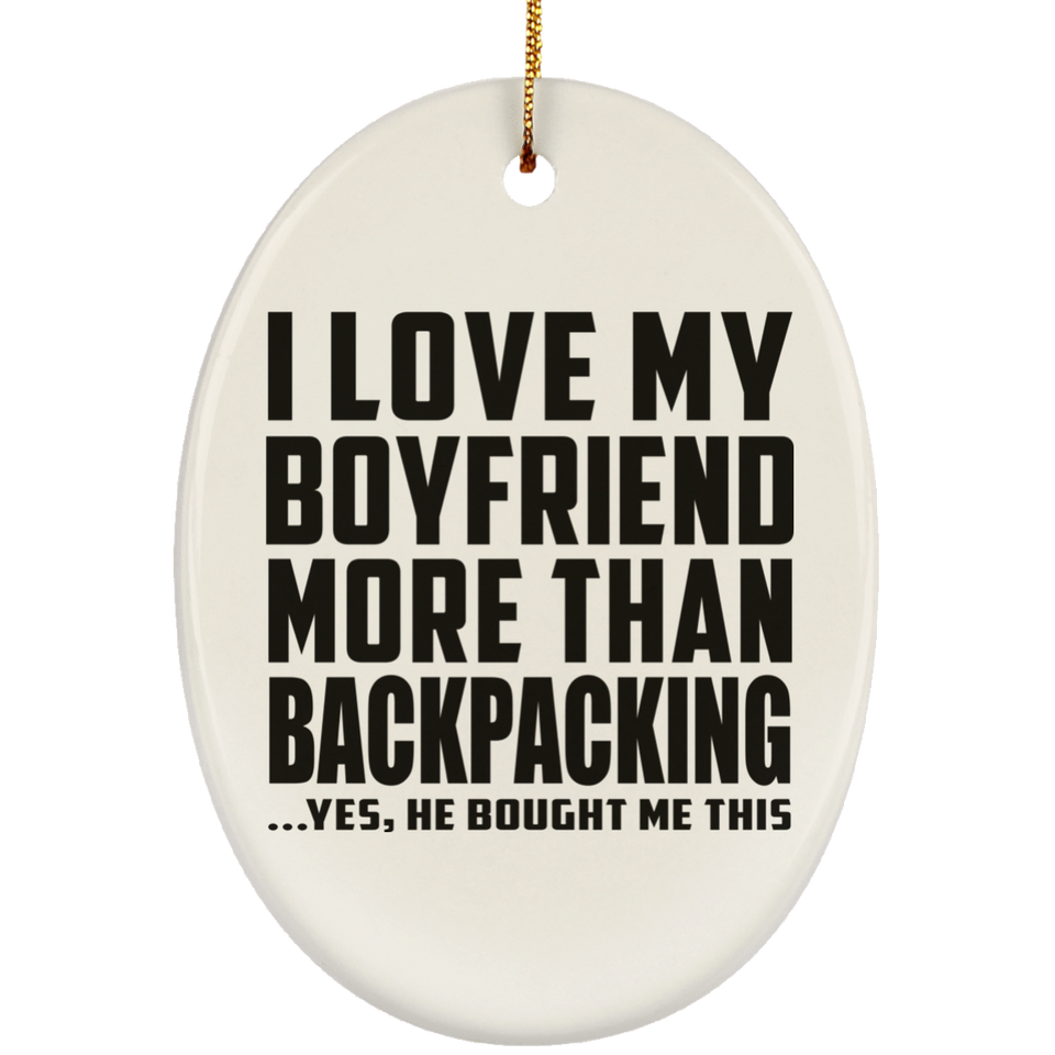 I Love My Boyfriend More Than Backpacking - Oval Ornament