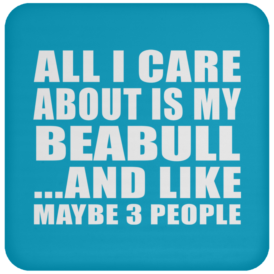 All I Care About Is My Beabull - Drink Coaster
