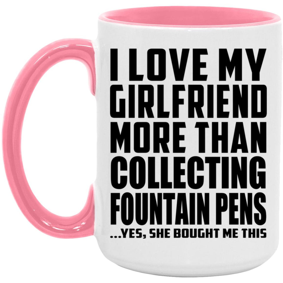I Love My Girlfriend More Than Collecting Fountain Pens - 15oz Accent Mug Pink