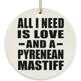 All I Need Is Love And A Pyrenean Mastiff - Circle Ornament
