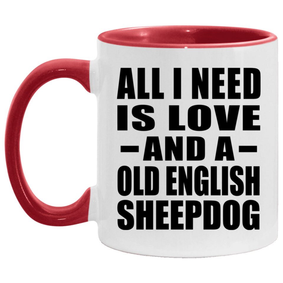 All I Need Is Love And A Old English Sheepdog - 11oz Accent Mug Red