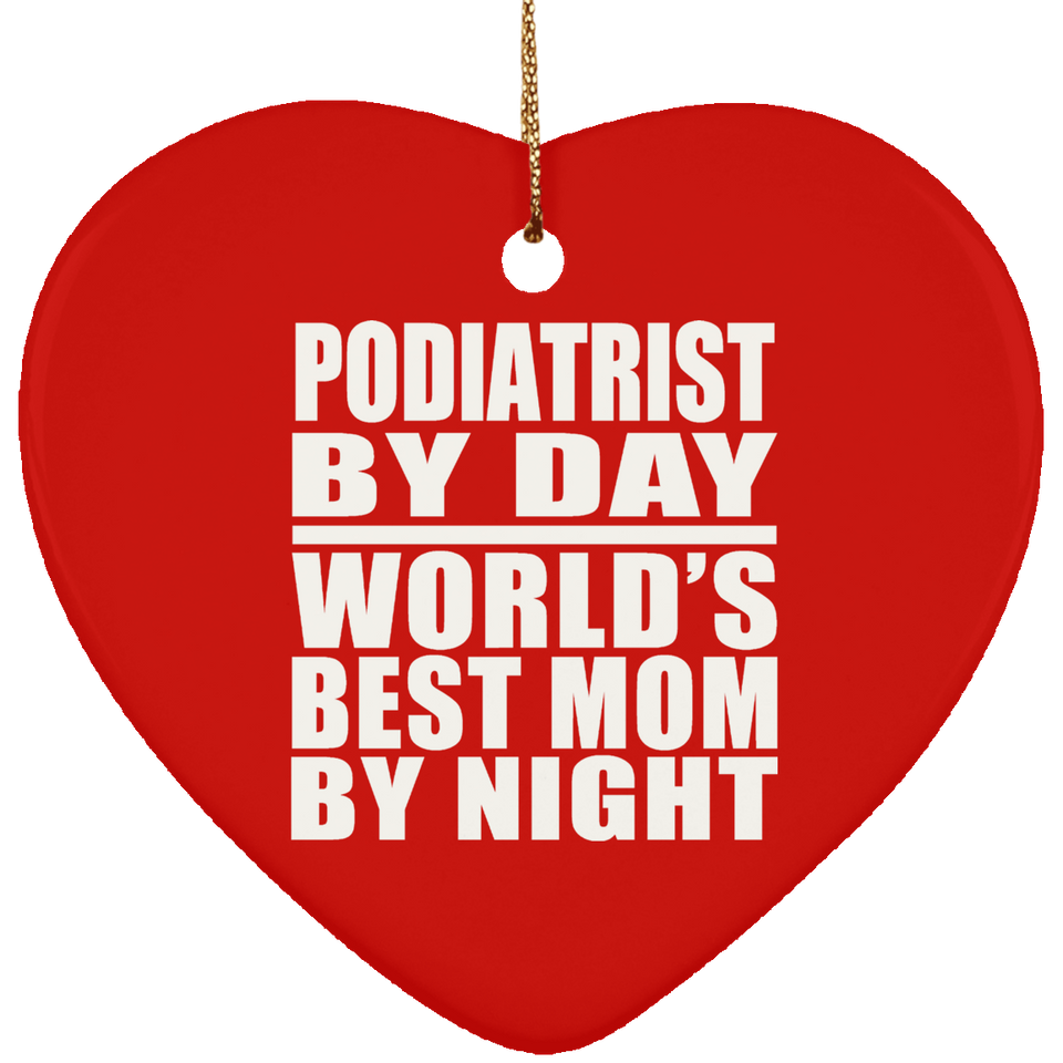 Podiatrist By Day World's Best Mom By Night - Heart Ornament