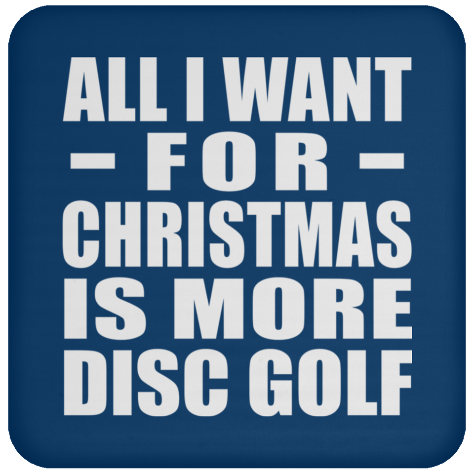 All I Want For Christmas Is More Disc Golf - Coaster