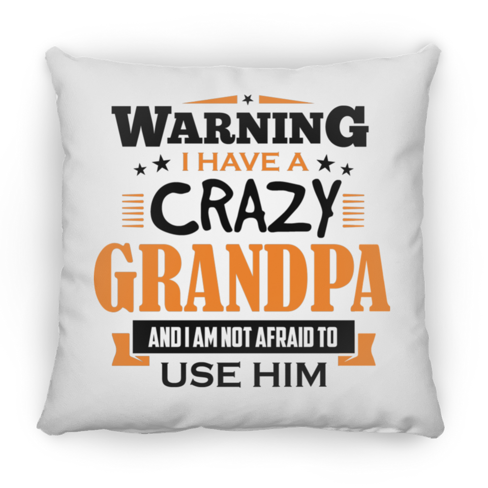 Warning I Have A Crazy Grandpa & I Am Not Afraid To Use Him - Throw Pillow