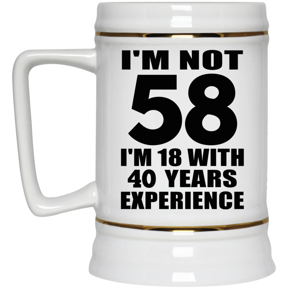 58th Birthday I'm Not 58 I'm 18 With 40 Years Experience - Beer Stein