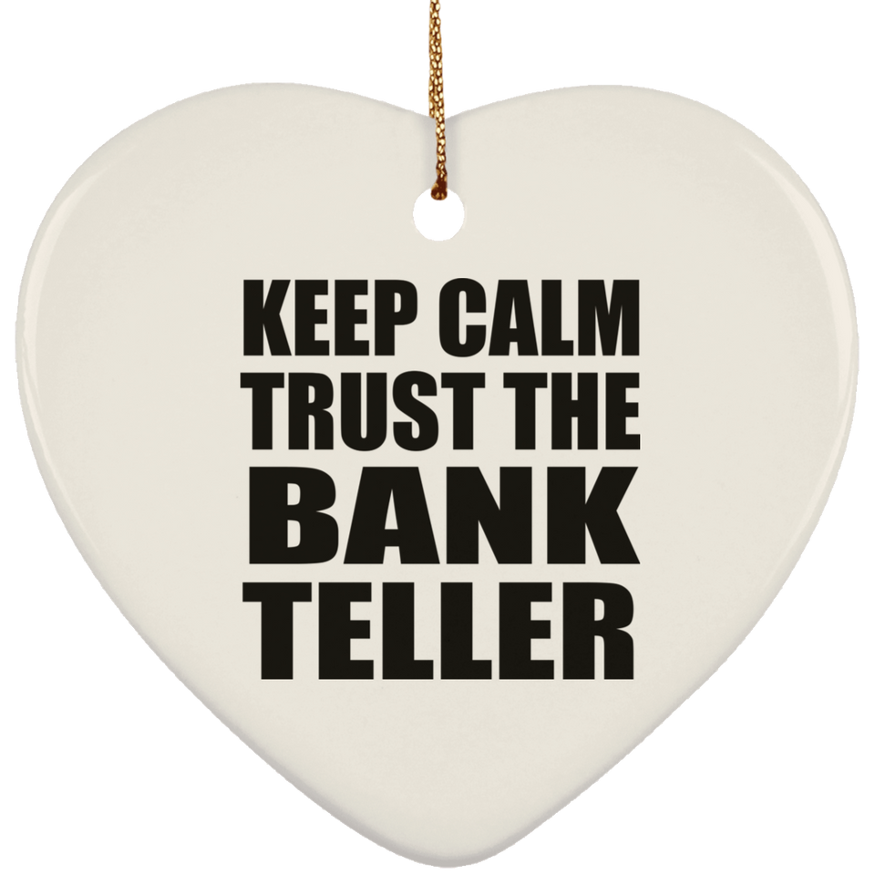 Keep Calm and Trust The Bank Teller - Heart Ornament