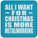 All I Want For Christmas Is More Metalworking - Coaster