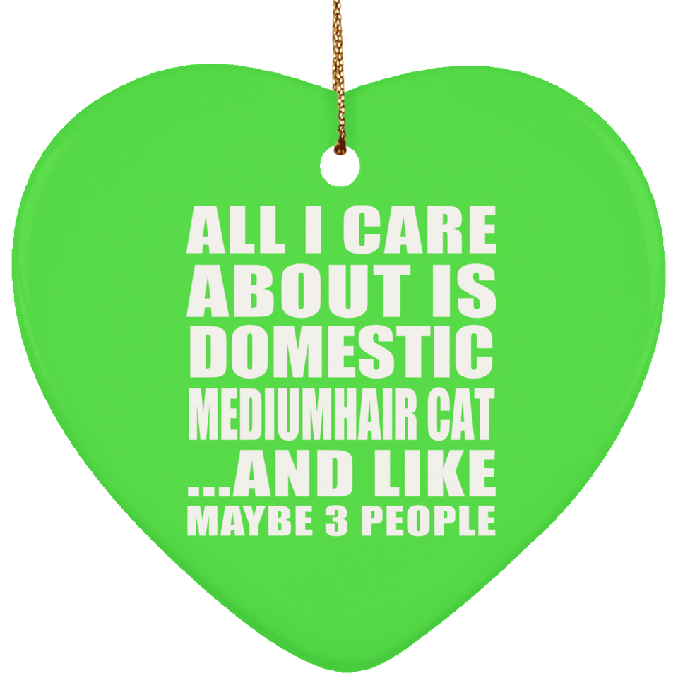 All I Care About Is Domestic Mediumhair Cat - Heart Ornament