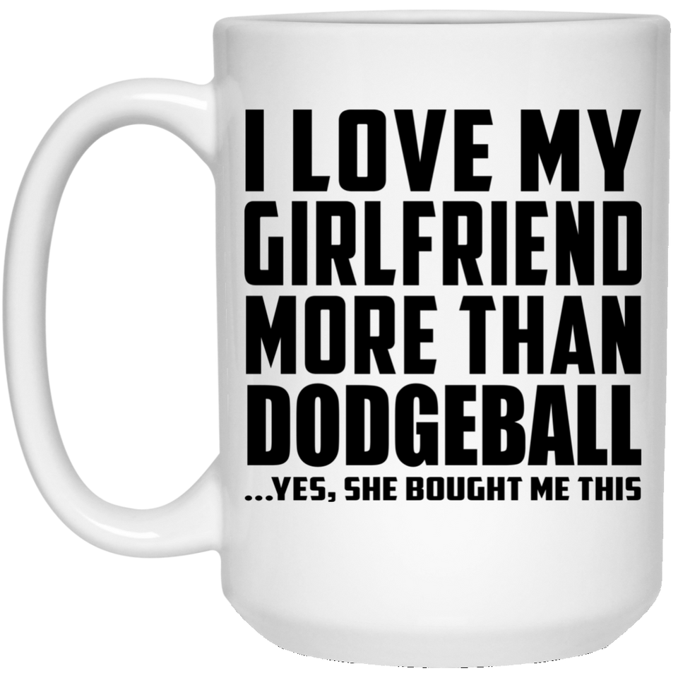 I Love My Girlfriend More Than Dodgeball - 15 Oz Coffee Mug