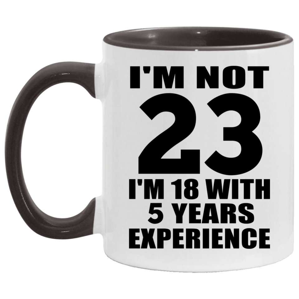 23rd Birthday I'm Not 23 I'm 18 With 5 Years Experience - 11oz Accent Mug Black