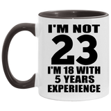 23rd Birthday I'm Not 23 I'm 18 With 5 Years Experience - 11oz Accent Mug Black