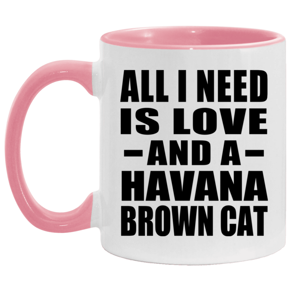 All I Need Is Love And A Havana Brown Cat - 11oz Accent Mug Pink