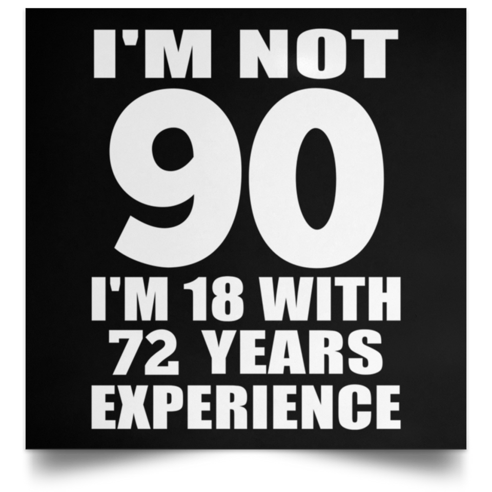 90th Birthday I'm Not 90 I'm 18 With 72 Years Experience - Poster Square