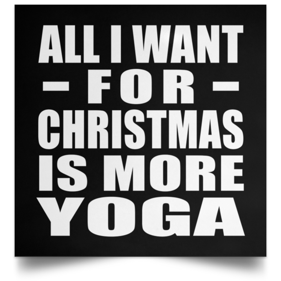 All I Want For Christmas Is More Yoga - Poster Square