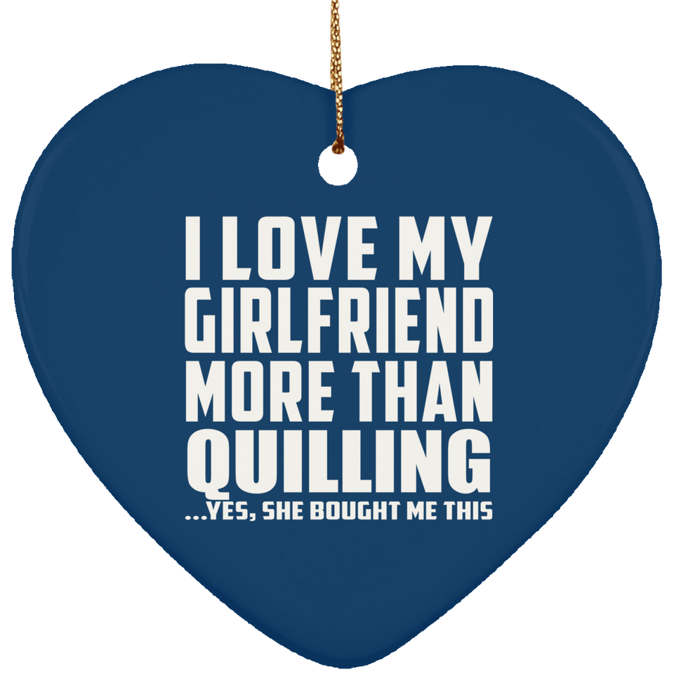 I Love My Girlfriend More Than Quilling - Heart Ornament