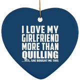 I Love My Girlfriend More Than Quilling - Heart Ornament