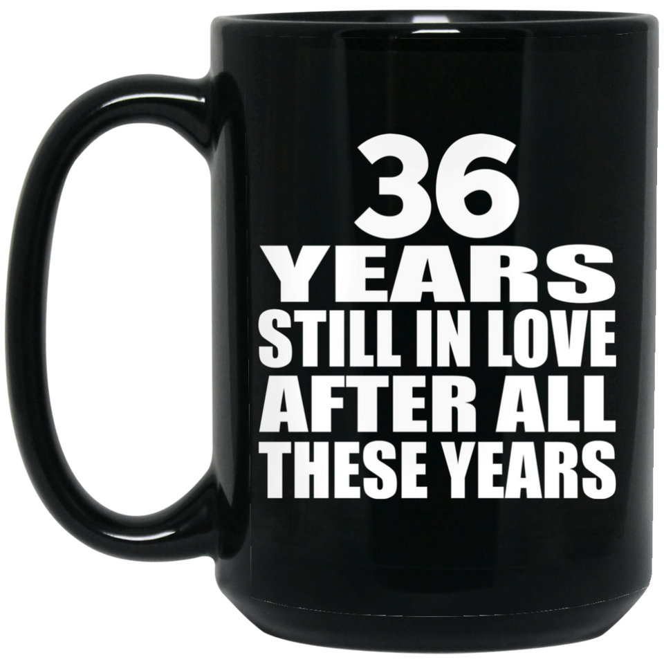 36th Anniversary 36 Years Still In Love After These Years - 15oz Coffee Mug Black