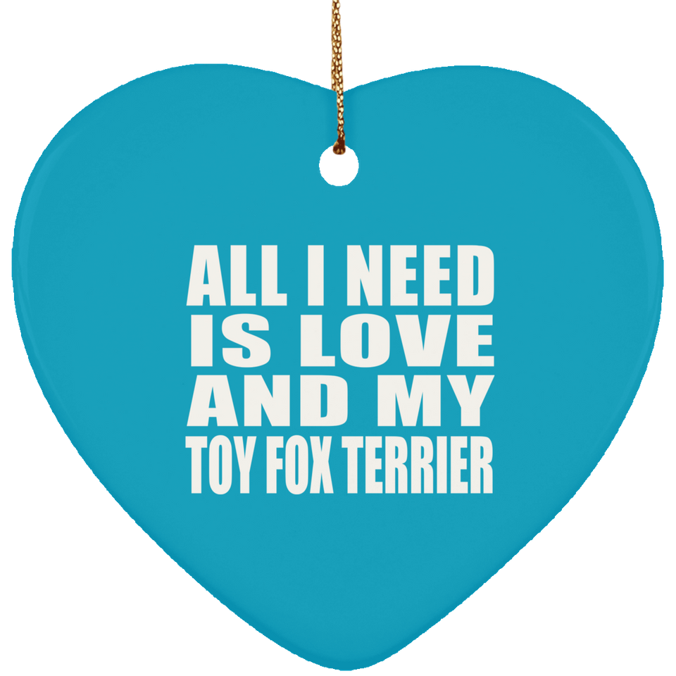 All I Need Is Love And My Toy Fox Terrier - Heart Ornament