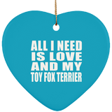 All I Need Is Love And My Toy Fox Terrier - Heart Ornament