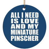 All I Need Is Love And My Miniature Pinscher - Circle Ornament