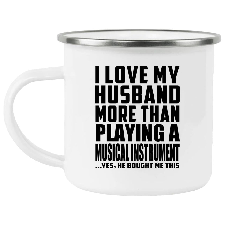 I Love My Husband More Than Playing A Musical Instrument - 12oz Camping Mug