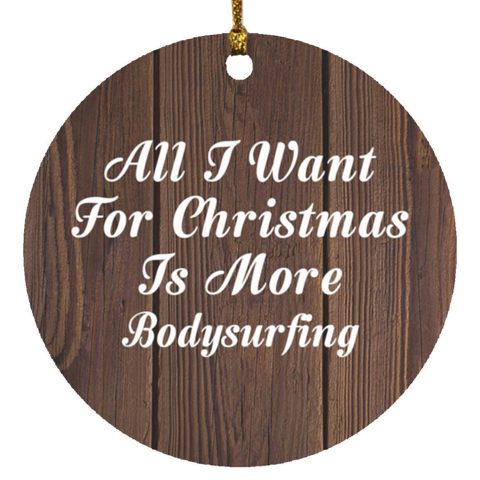 All I Want For Christmas Is More Bodysurfing - Circle Ornament D