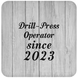 Drill Press Operator Since 2023 - Drink Coaster F