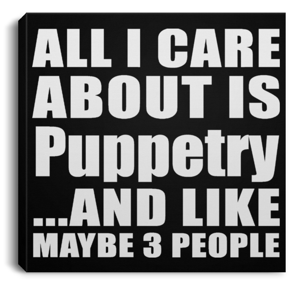 All I Care About Is Puppetry - Canvas Square