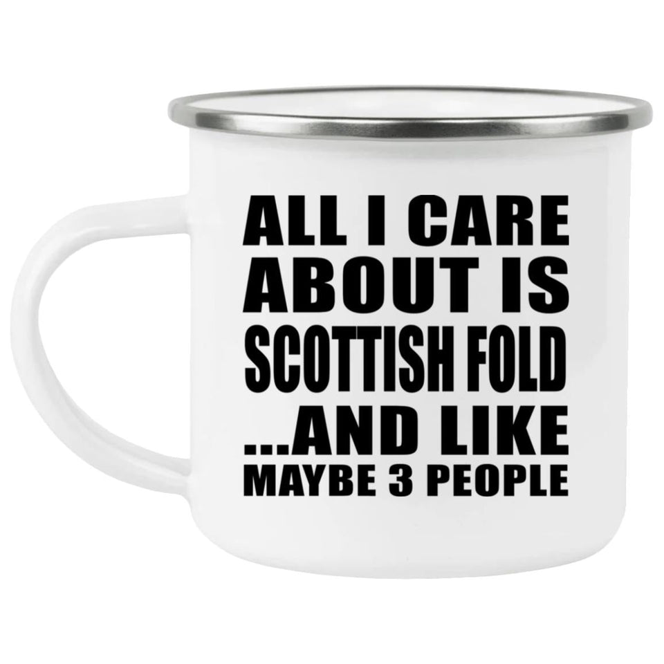 All I Care About Is Scottish Fold - 12oz Camping Mug