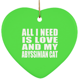 All I Need Is Love And My Abyssinian Cat - Heart Ornament