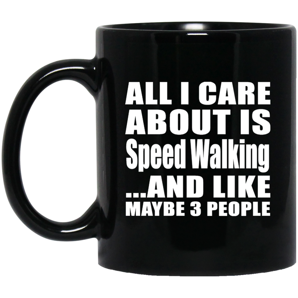 All I Care About Is Speed Walking - 11 Oz Coffee Mug Black