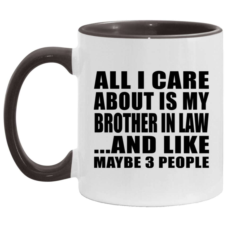 All I Care About Is My Brother In Law - 11oz Accent Mug Black