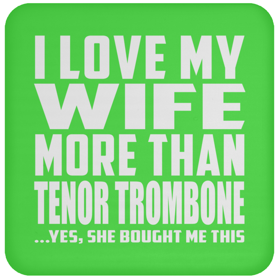 I Love My Wife More Than Tenor Trombone - Drink Coaster
