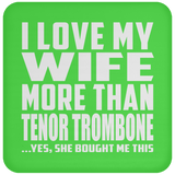 I Love My Wife More Than Tenor Trombone - Drink Coaster