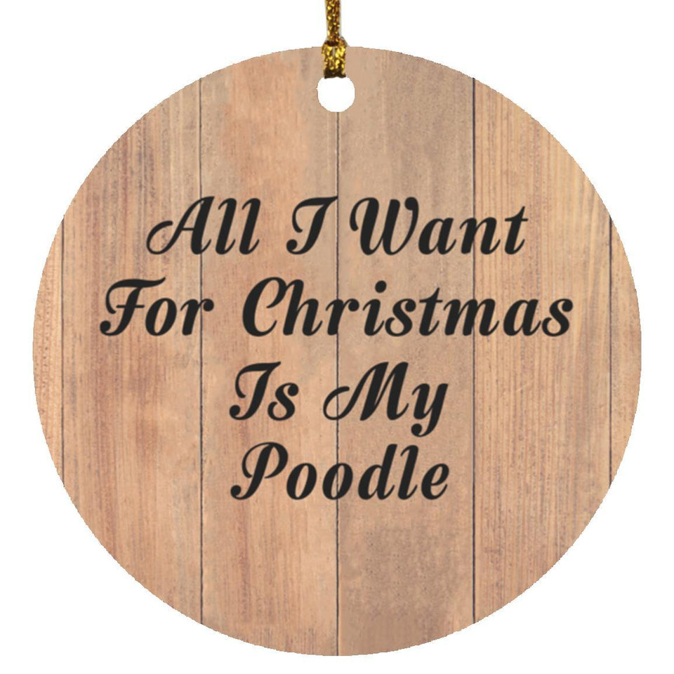 All I Want For Christmas Is My Poodle - Circle Ornament C