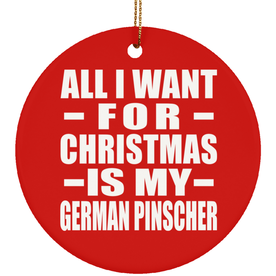 All I Want For Christmas Is My German Pinscher - Circle Ornament