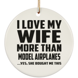 I Love My Wife More Than Model Airplanes - Circle Ornament