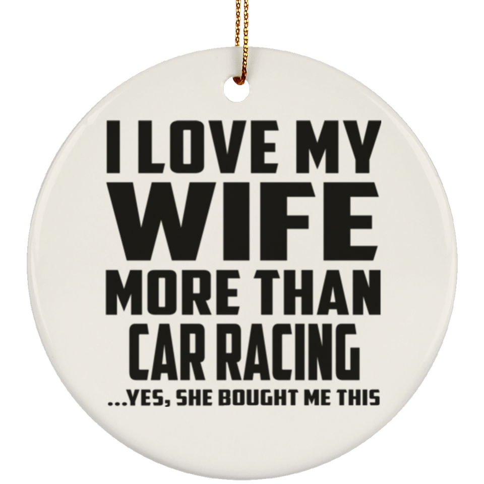 I Love My Wife More Than Car Racing - Circle Ornament