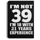 39th Birthday I'm Not 39 I'm 18 With 21 Years Experience - Canvas Portrait