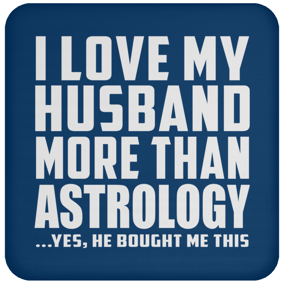 I Love My Husband More Than Astrology - Drink Coaster