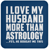 I Love My Husband More Than Astrology - Drink Coaster